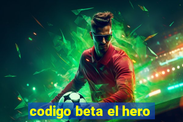 codigo beta el hero